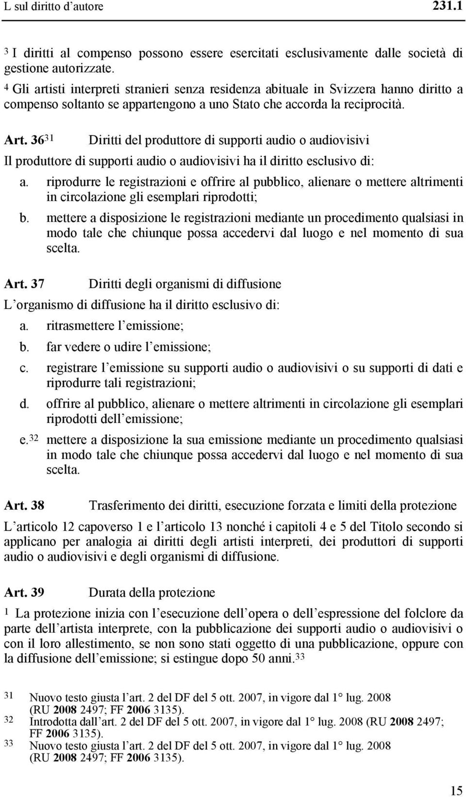 36 31 Diritti del produttore di supporti audio o audiovisivi Il produttore di supporti audio o audiovisivi ha il diritto esclusivo di: a.