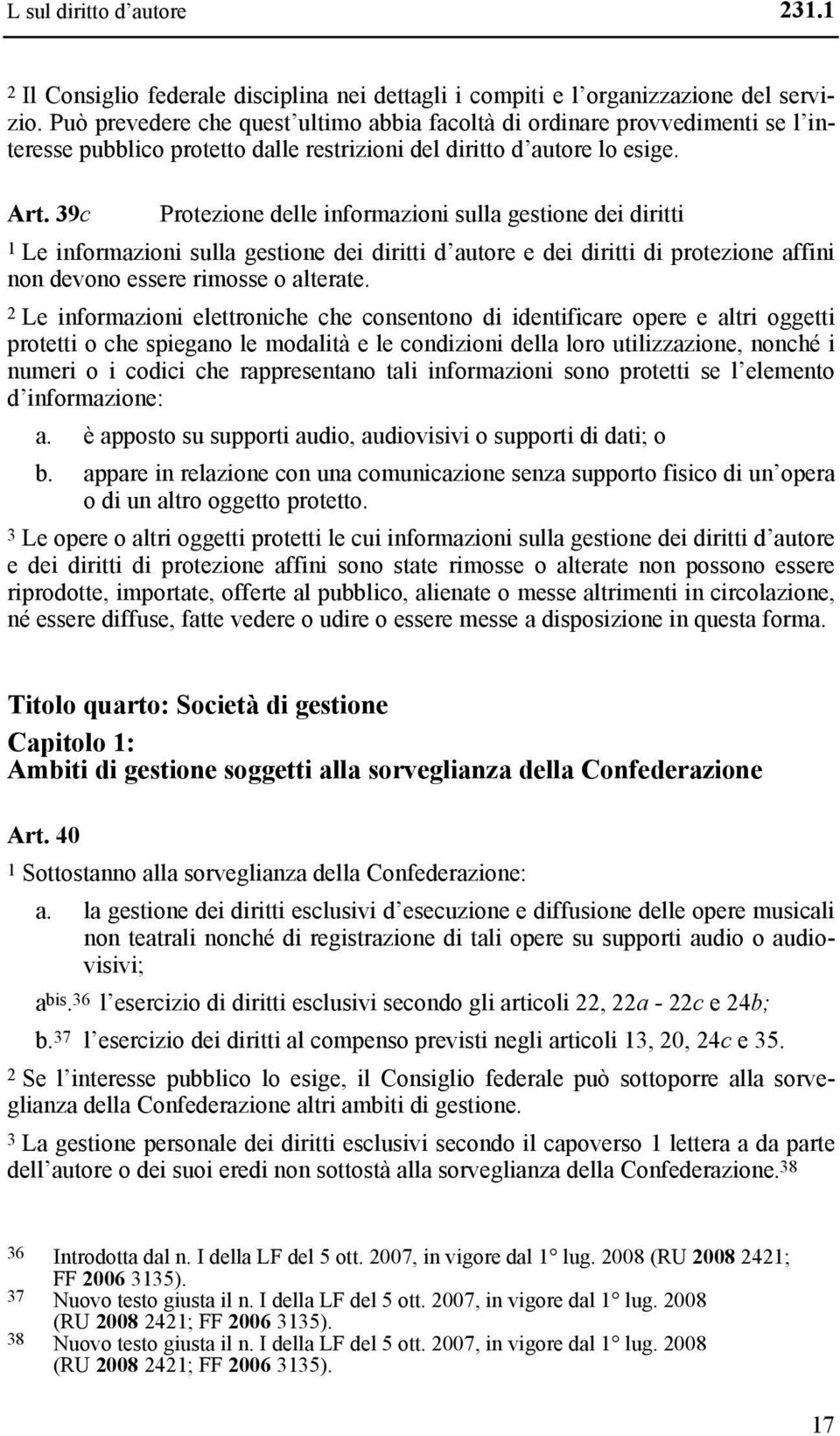 39c Protezione delle informazioni sulla gestione dei diritti 1 Le informazioni sulla gestione dei diritti d autore e dei diritti di protezione affini non devono essere rimosse o alterate.