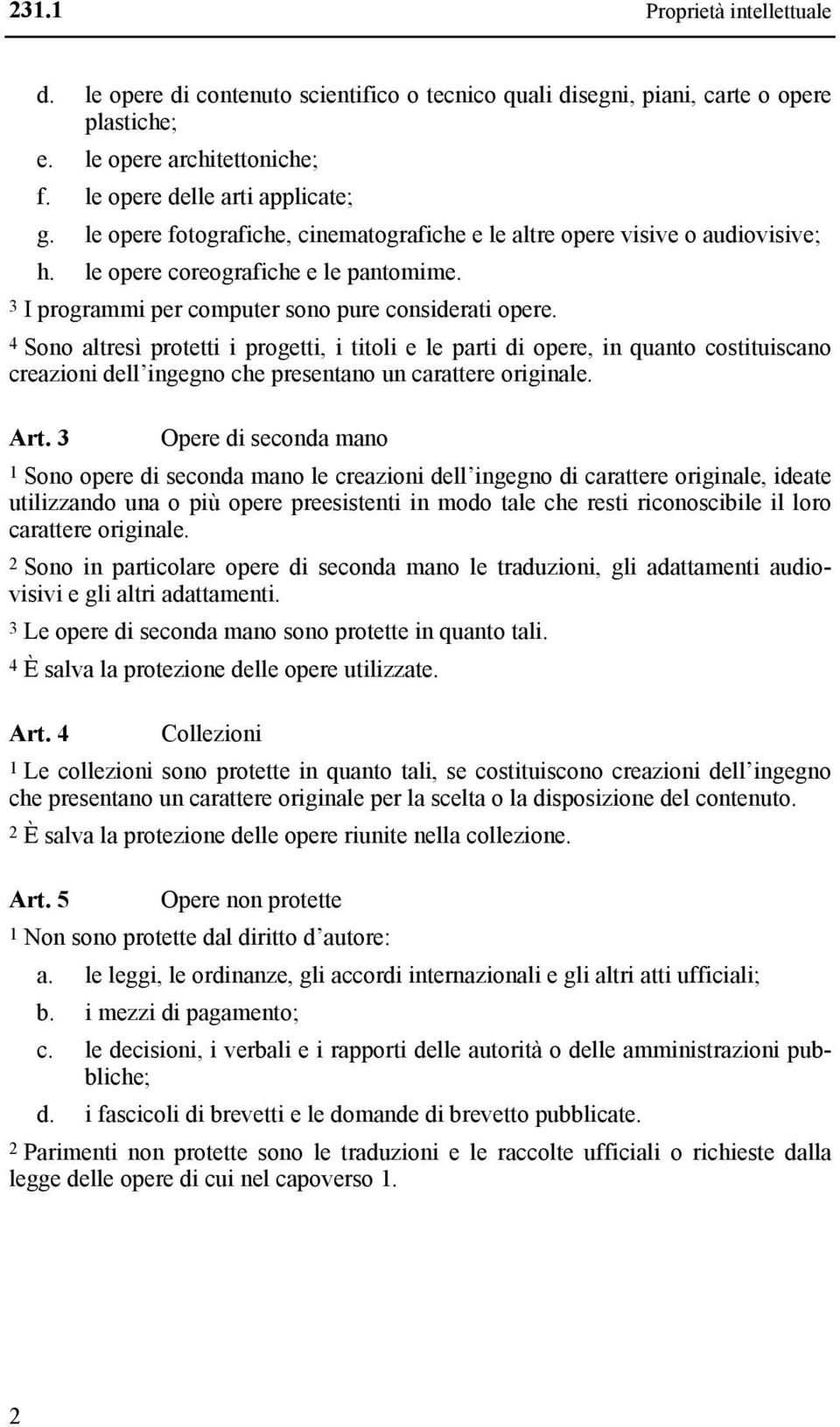 4 Sono altresì protetti i progetti, i titoli e le parti di opere, in quanto costituiscano creazioni dell ingegno che presentano un carattere originale. Art.