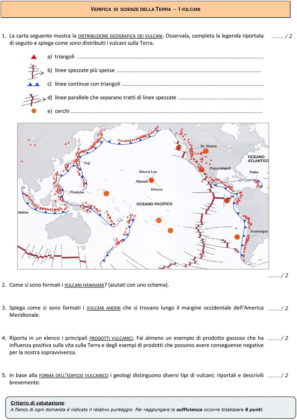 a) triangoli b) linee spezzate più spesse c) linee continue con triangoli d) linee parallele che separano tratti di linee spezzate e) cerchi 2. Come si sono formati i VULCANI HAWAIANI?