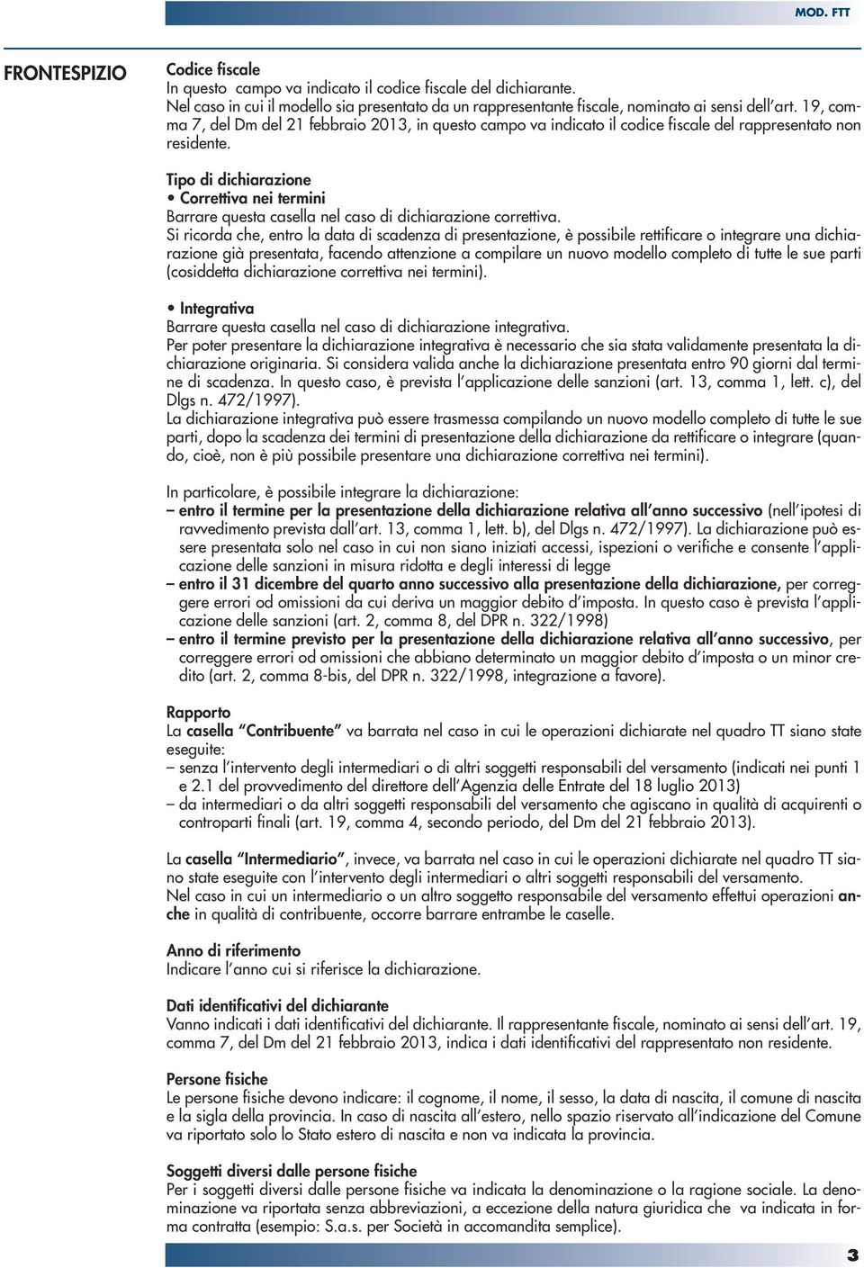 Tipo di dichiarazione Correttiva nei termini Barrare questa casella nel caso di dichiarazione correttiva.