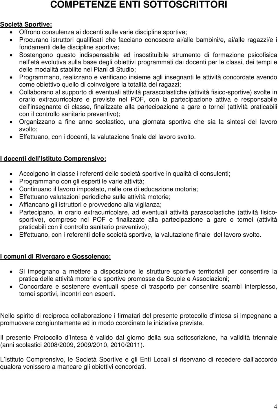 docenti per le classi, dei tempi e delle modalità stabilite nei Piani di Studio; Programmano, realizzano e verificano insieme agli insegnanti le attività concordate avendo come obiettivo quello di