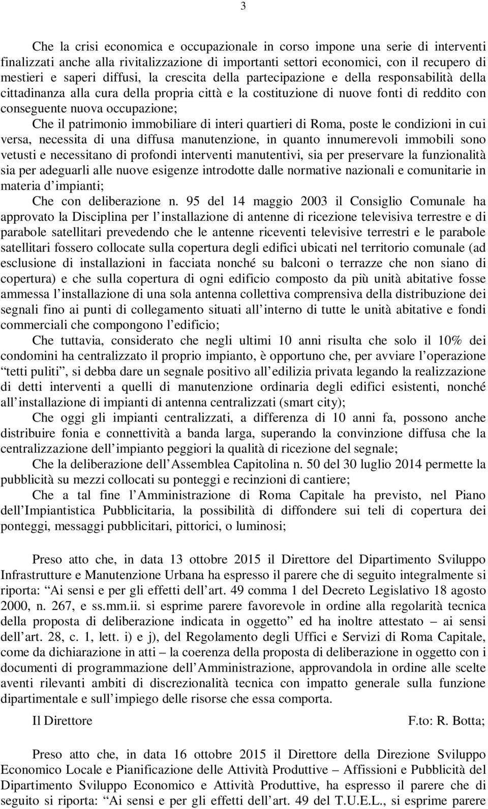 patrimonio immobiliare di interi quartieri di Roma, poste le condizioni in cui versa, necessita di una diffusa manutenzione, in quanto innumerevoli immobili sono vetusti e necessitano di profondi