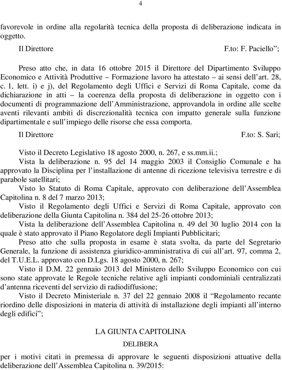 i) e j), del Regolamento degli Uffici e Servizi di Roma Capitale, come da dichiarazione in atti la coerenza della proposta di deliberazione in oggetto con i documenti di programmazione dell