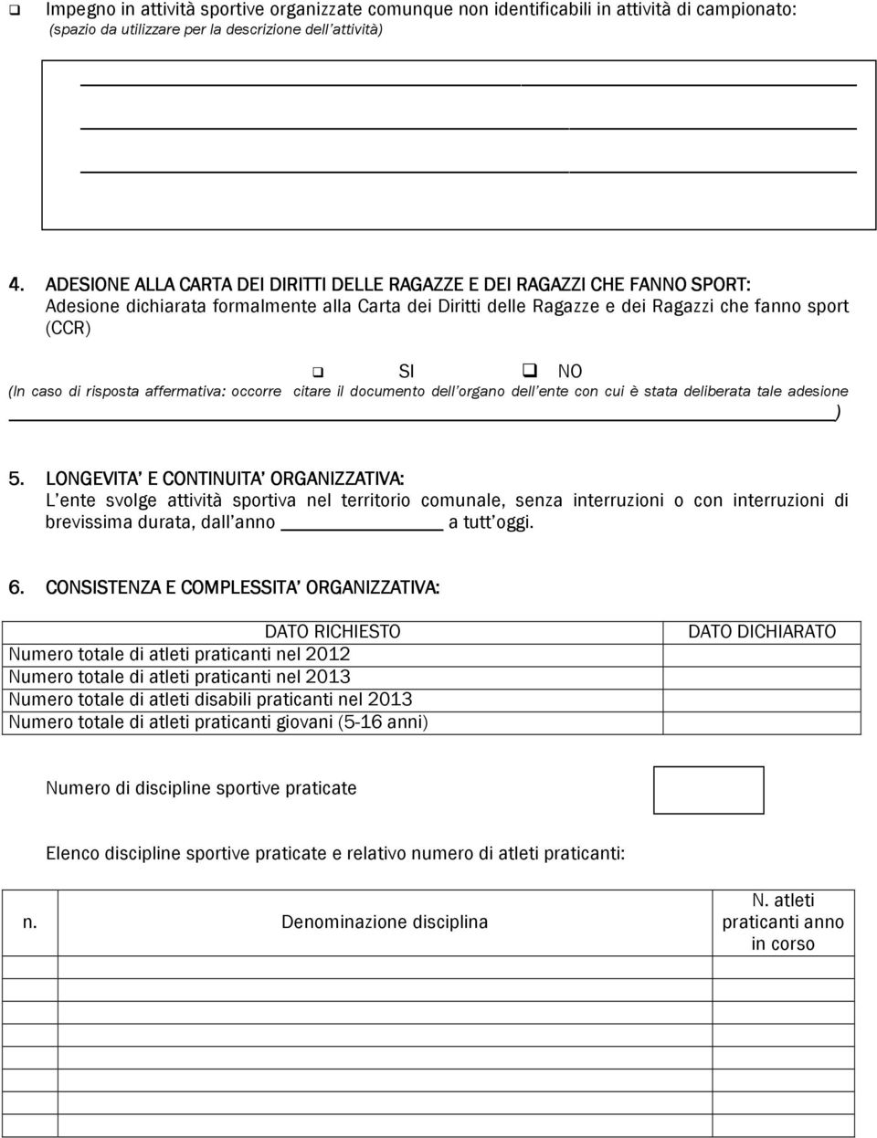 risposta affermativa: occorre citare il documento dell organo dell ente con cui è stata deliberata tale adesione ) 5.