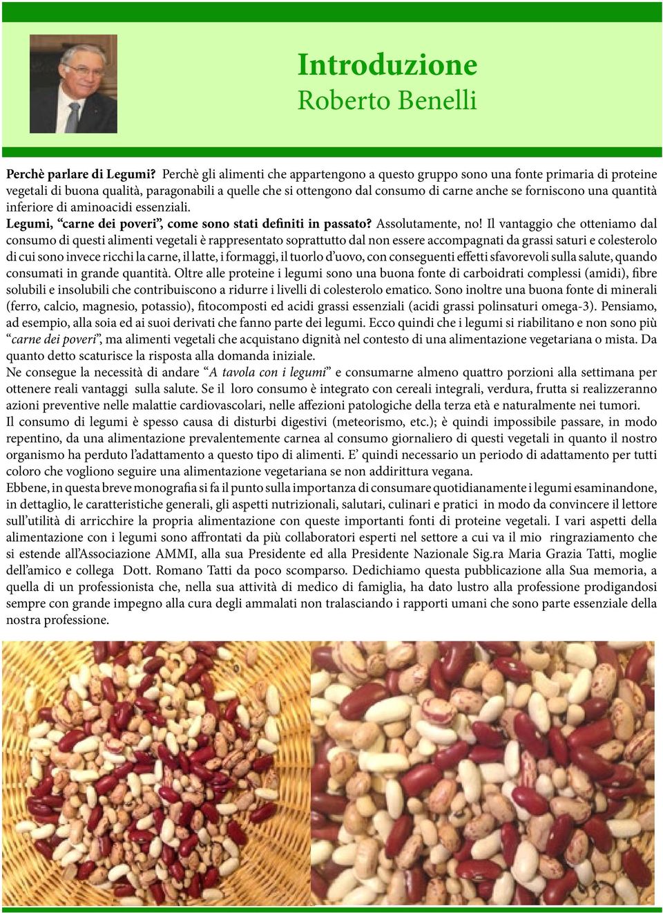 quantità inferiore di aminoacidi essenziali. Legumi, carne dei poveri, come sono stati definiti in passato? Assolutamente, no!