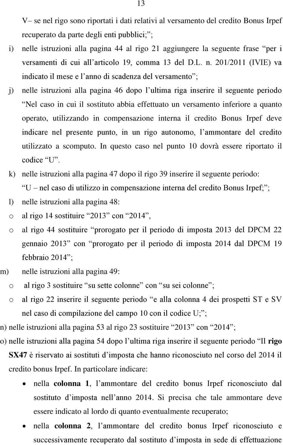 201/2011 (IVIE) va indicat il mese e l ann di scadenza del versament ; j) nelle istruzini alla pagina 46 dp l ultima riga inserire il seguente perid Nel cas in cui il sstitut abbia effettuat un