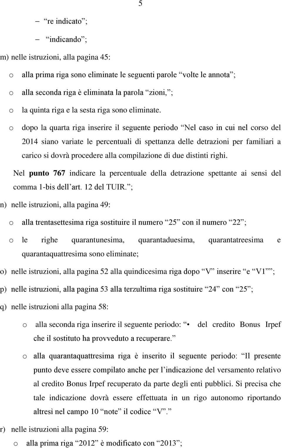 dp la quarta riga inserire il seguente perid Nel cas in cui nel crs del 2014 sian variate le percentuali di spettanza delle detrazini per familiari a caric si dvrà prcedere alla cmpilazine di due