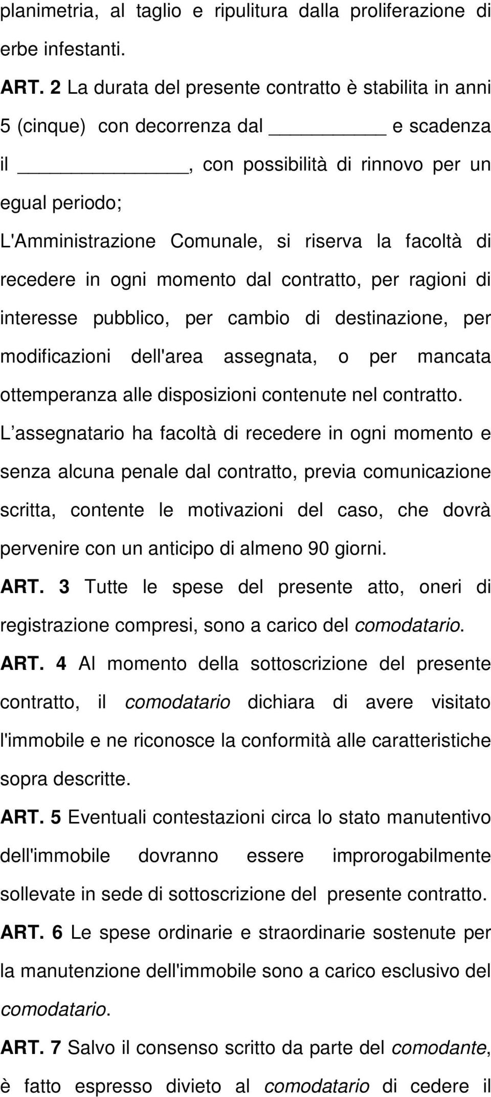 di recedere in ogni momento dal contratto, per ragioni di interesse pubblico, per cambio di destinazione, per modificazioni dell'area assegnata, o per mancata ottemperanza alle disposizioni contenute