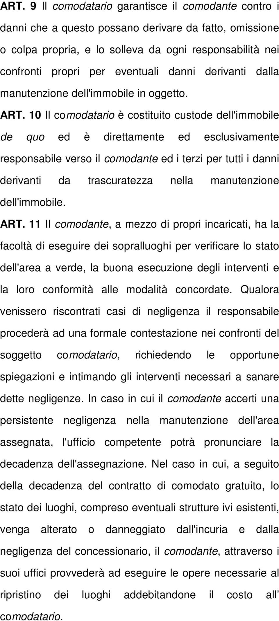 10 Il comodatario è costituito custode dell'immobile de quo ed è direttamente ed esclusivamente responsabile verso il comodante ed i terzi per tutti i danni derivanti da trascuratezza nella