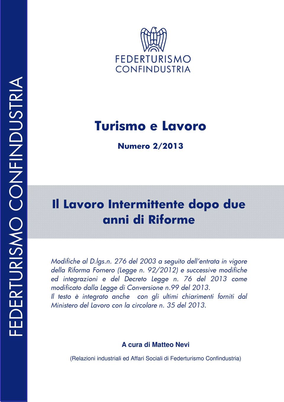 Il testo è integrato anche con gli ultimi chiarimenti forniti dal Ministero del Lavoro con la circolare n. 35 del 013.