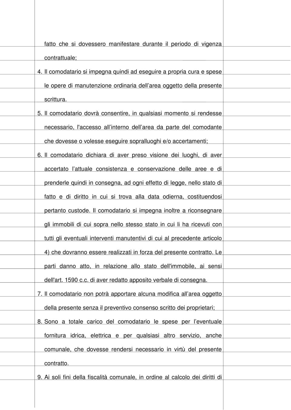 Il comodatario dovrà consentire, in qualsiasi momento si rendesse necessario, l'accesso all interno dell area da parte del comodante che dovesse o volesse eseguire sopralluoghi e/o accertamenti; 6.