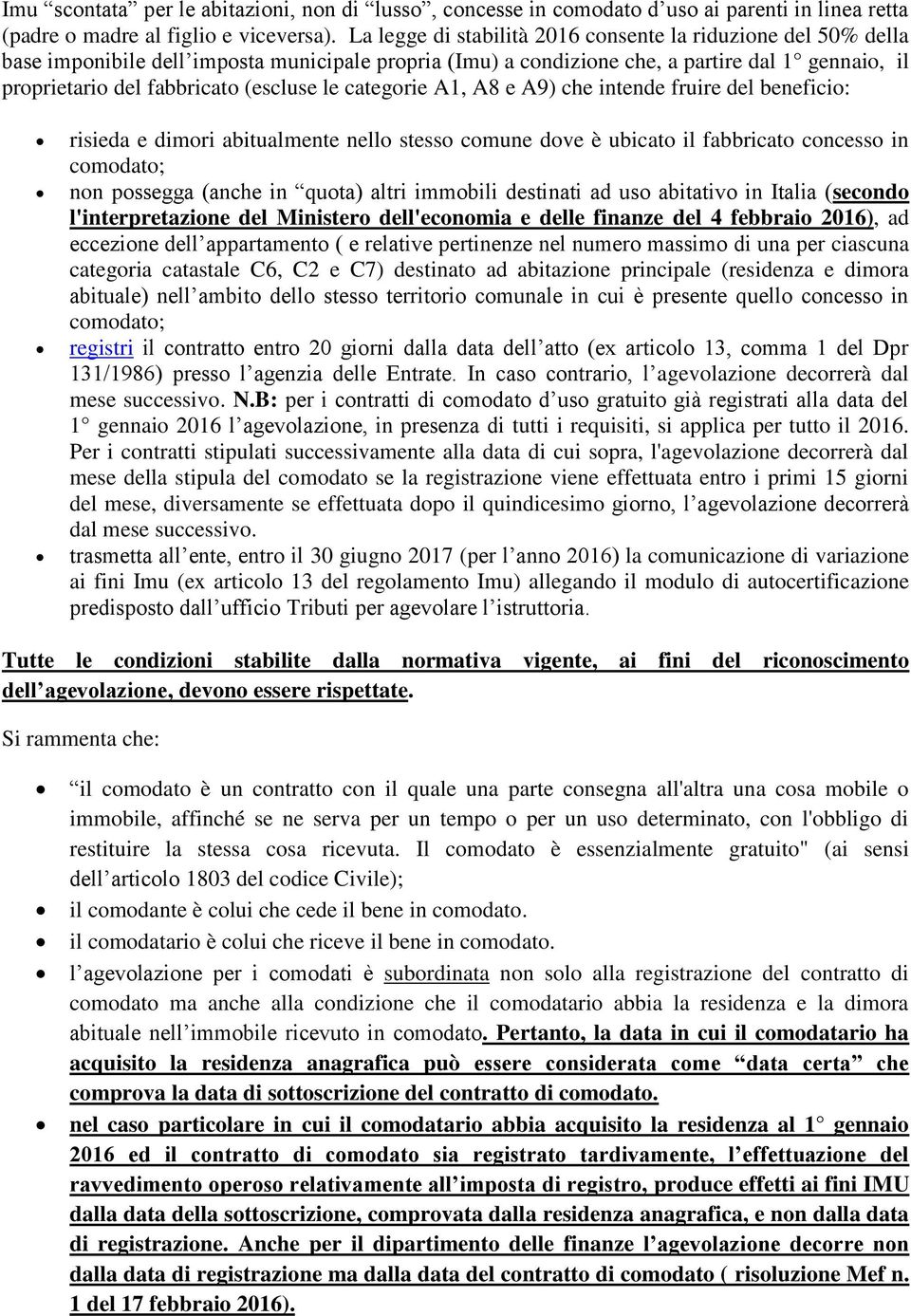 le categorie A1, A8 e A9) che intende fruire del beneficio: risieda e dimori abitualmente nello stesso comune dove è ubicato il fabbricato concesso in comodato; non possegga (anche in quota) altri