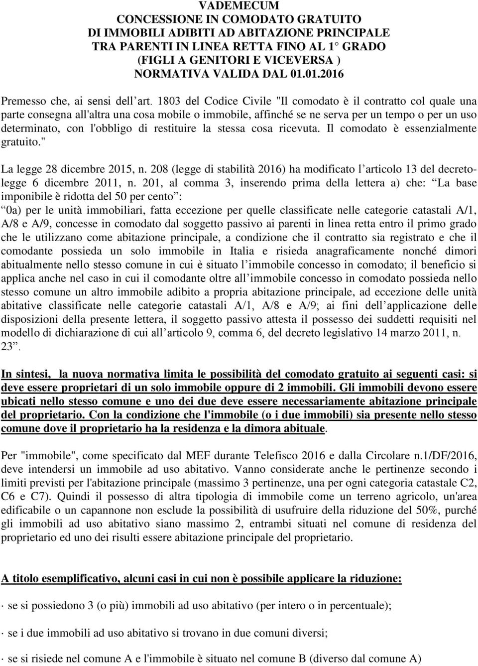 1803 del Codice Civile "Il comodato è il contratto col quale una parte consegna all'altra una cosa mobile o immobile, affinché se ne serva per un tempo o per un uso determinato, con l'obbligo di