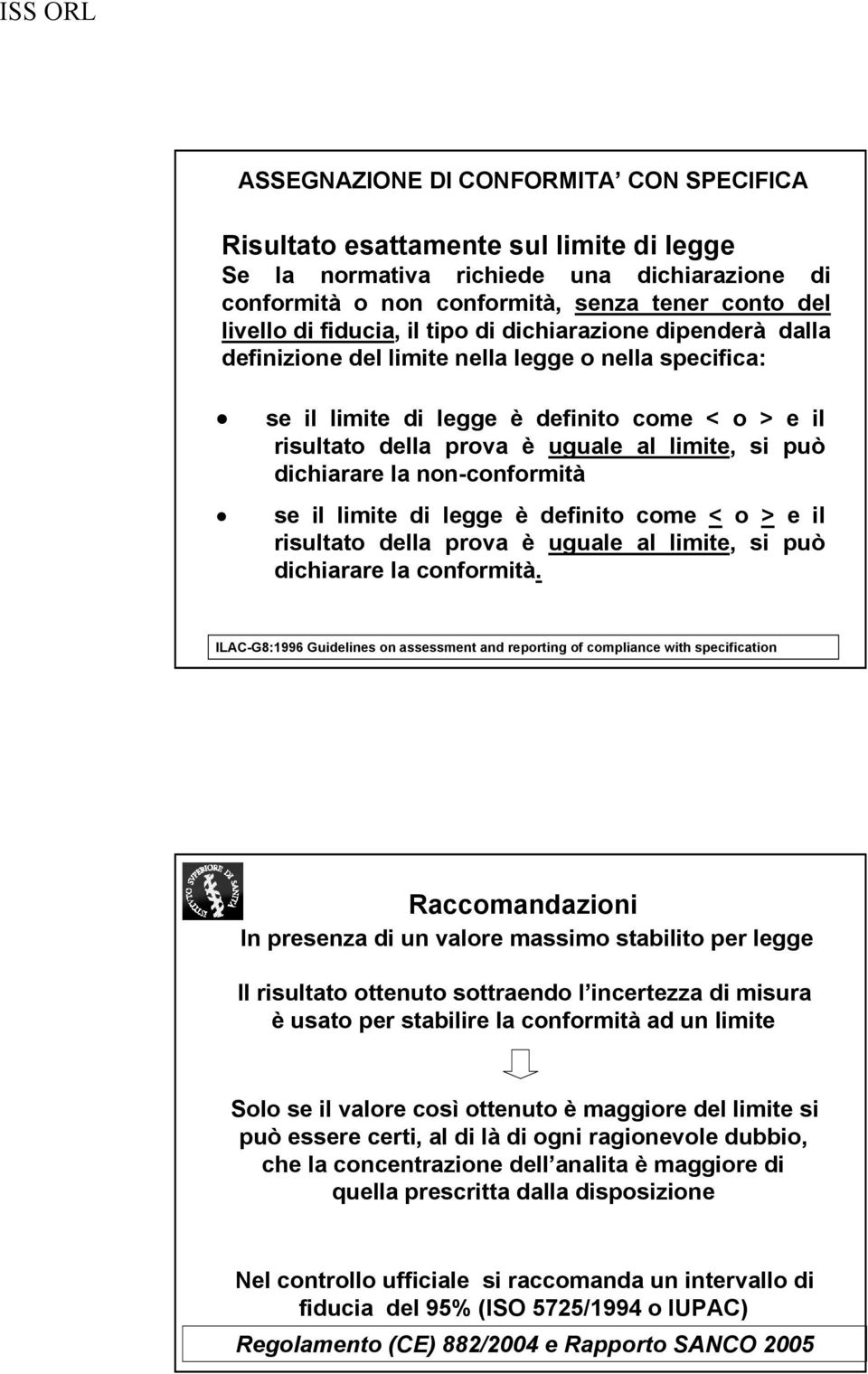 dichiarare la non-conformità se il limite di legge è definito come < o > e il risultato della prova è uguale al limite, si può dichiarare la conformità.