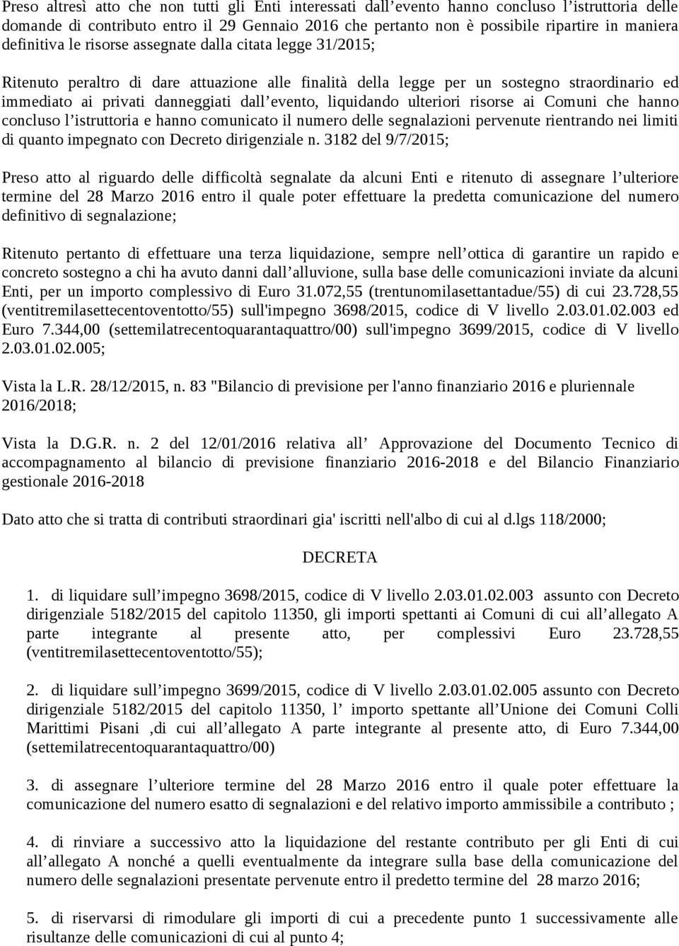 evento, liquidando ulteriori risorse ai Comuni che hanno concluso l istruttoria e hanno comunicato il numero delle segnalazioni pervenute rientrando nei limiti di quanto impegnato con Decreto