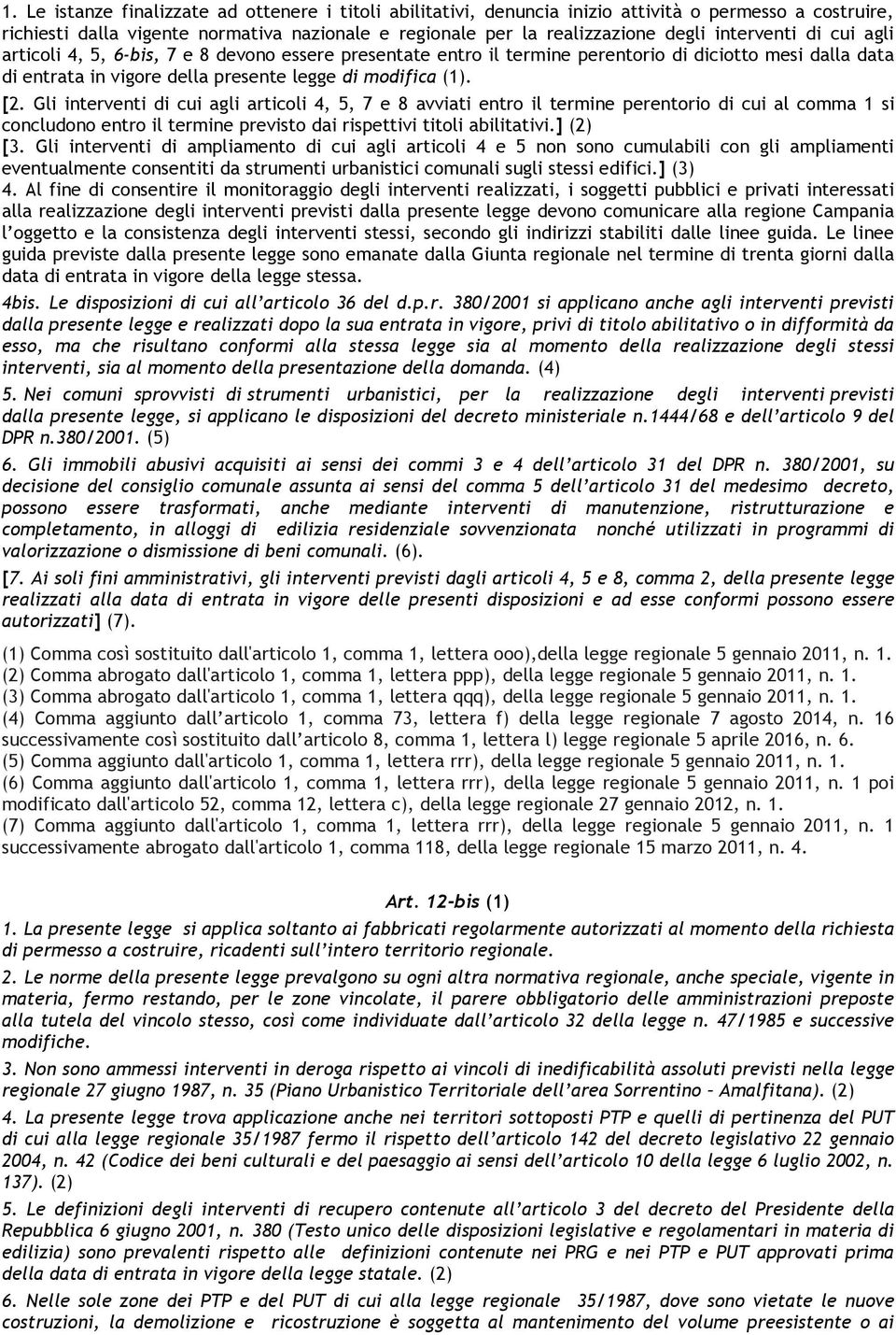 Gli interventi di cui agli articoli 4, 5, 7 e 8 avviati entro il termine perentorio di cui al comma 1 si concludono entro il termine previsto dai rispettivi titoli abilitativi.] (2) [3.