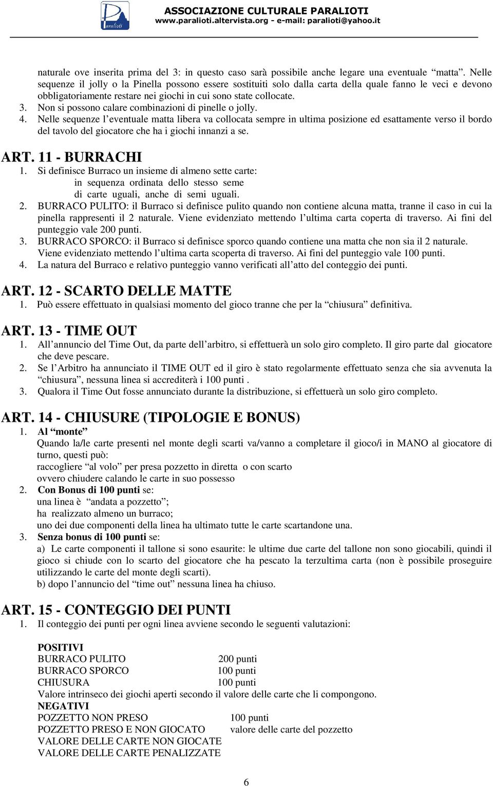 Non si possono calare combinazioni di pinelle o jolly. 4.