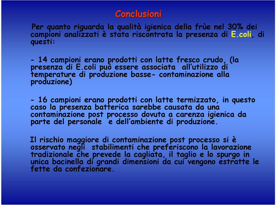 coli può essere associata all utilizzo di temperature di produzione basse- contaminazione alla produzione) - 16 campioni erano prodotti con latte termizzato, in questo caso la presenza batterica