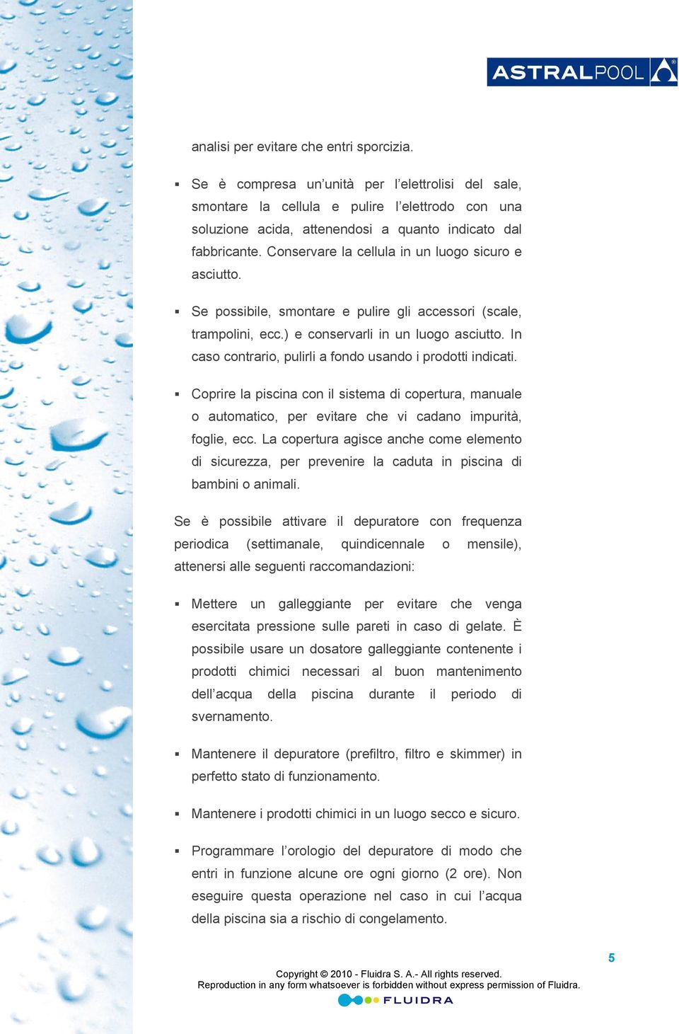 Conservare la cellula in un luogo sicuro e asciutto. Se possibile, smontare e pulire gli accessori (scale, trampolini, ecc.) e conservarli in un luogo asciutto.