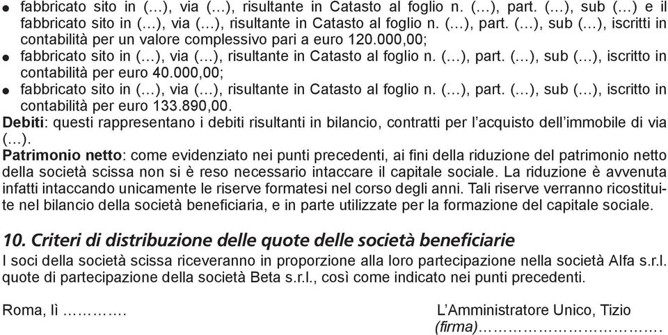 000,00; l fabbricato sito in ( ), via ( ), risultante in Catasto al foglio n. ( ), part. ( ), sub ( ), iscritto in contabilità per euro 133.890,00.