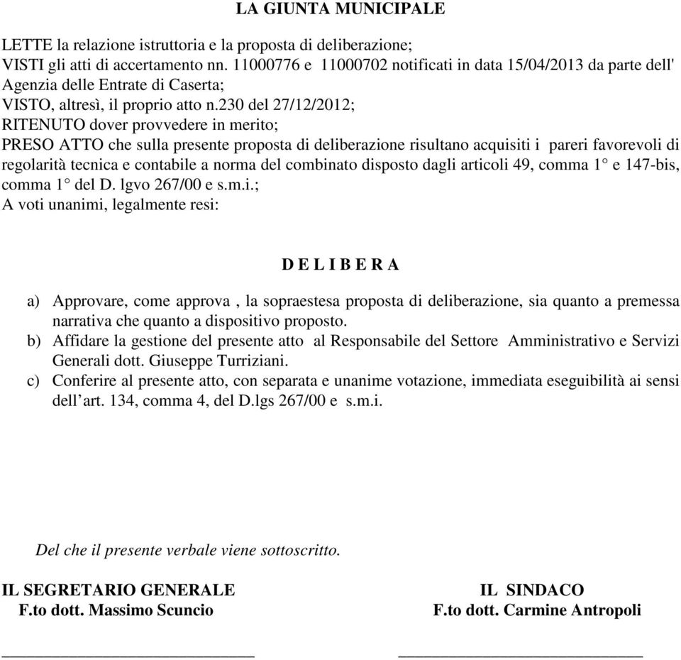 230 del 27/12/2012; RITENUTO dover provvedere in merito; PRESO ATTO che sulla presente proposta di deliberazione risultano acquisiti i pareri favorevoli di regolarità tecnica e contabile a norma del