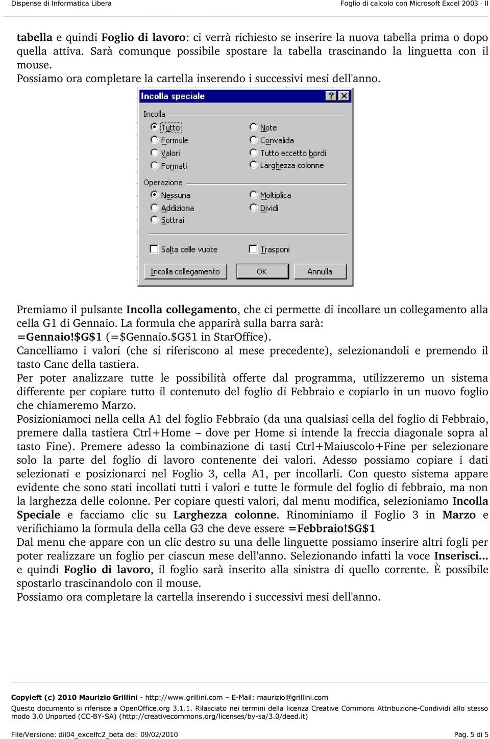 La formula che apparirà sulla barra sarà: =Gennaio!$G$1 (=$Gennaio.$G$1 in StarOffice).