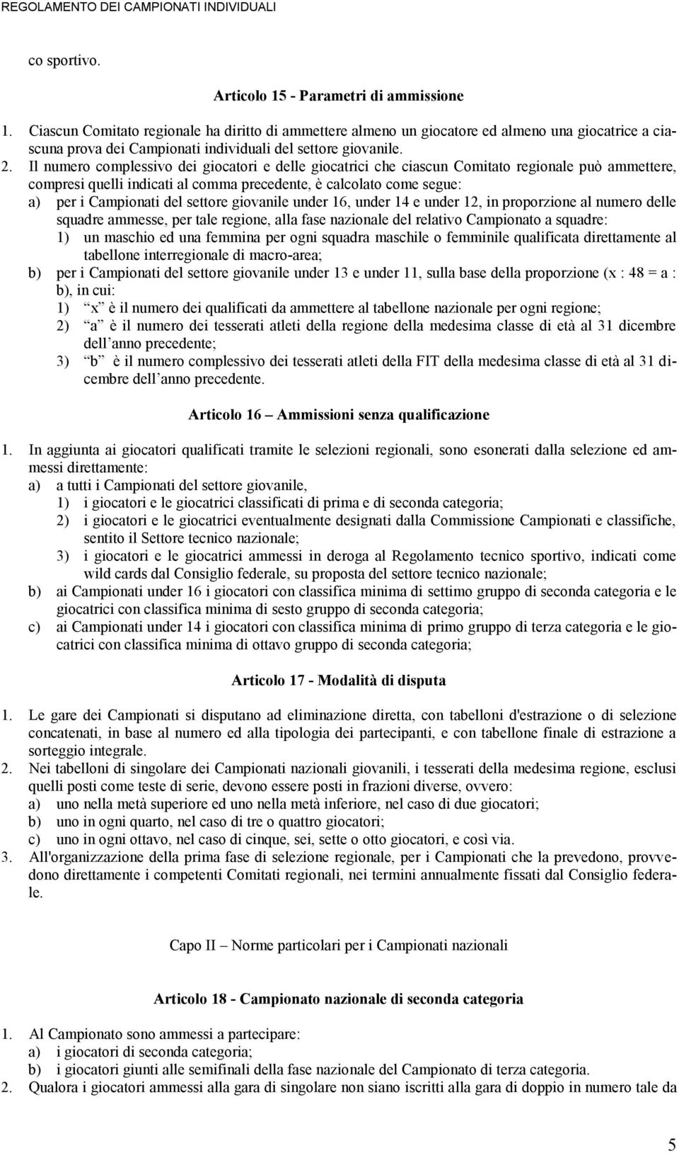 Il numero complessivo dei giocatori e delle giocatrici che ciascun Comitato regionale può ammettere, compresi quelli indicati al comma precedente, è calcolato come segue: a) per i Campionati del