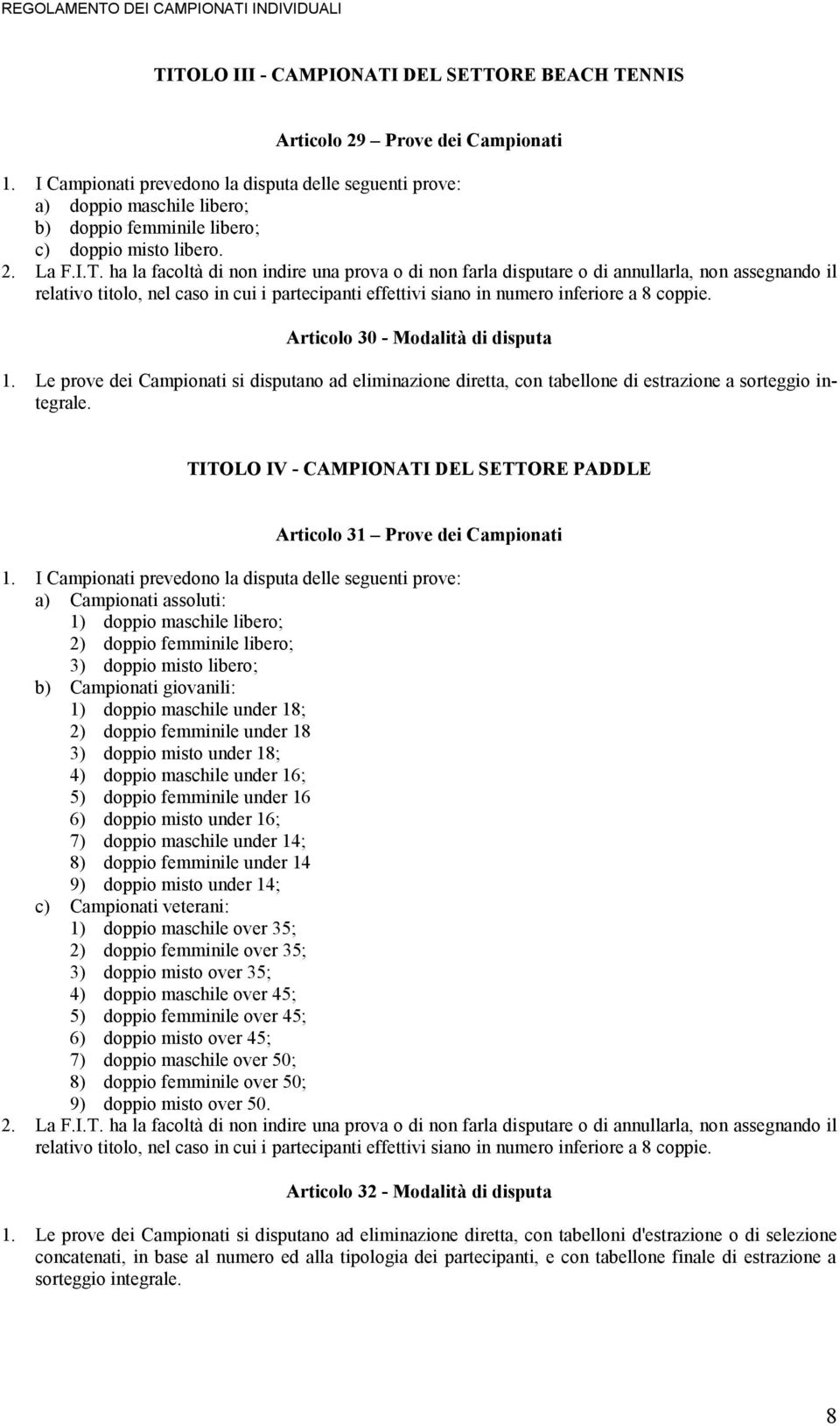 ha la facoltà di non indire una prova o di non farla disputare o di annullarla, non assegnando il relativo titolo, nel caso in cui i partecipanti effettivi siano in numero inferiore a 8 coppie.