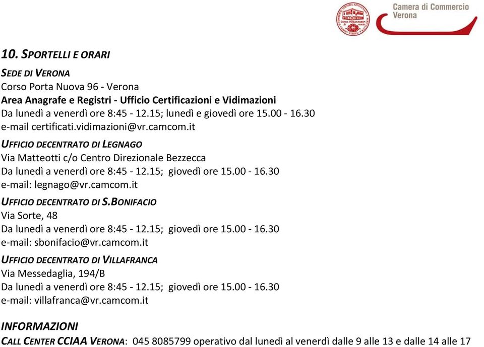 30 e mail: legnago@vr.camcom.it UFFICIO DECENTRATO DI S.BONIFACIO Via Sorte, 48 Da lunedì a venerdì ore 8:45 12.15; giovedì ore 15.00 16.30 e mail: sbonifacio@vr.camcom.it UFFICIO DECENTRATO DI VILLAFRANCA Via Messedaglia, 194/B Da lunedì a venerdì ore 8:45 12.