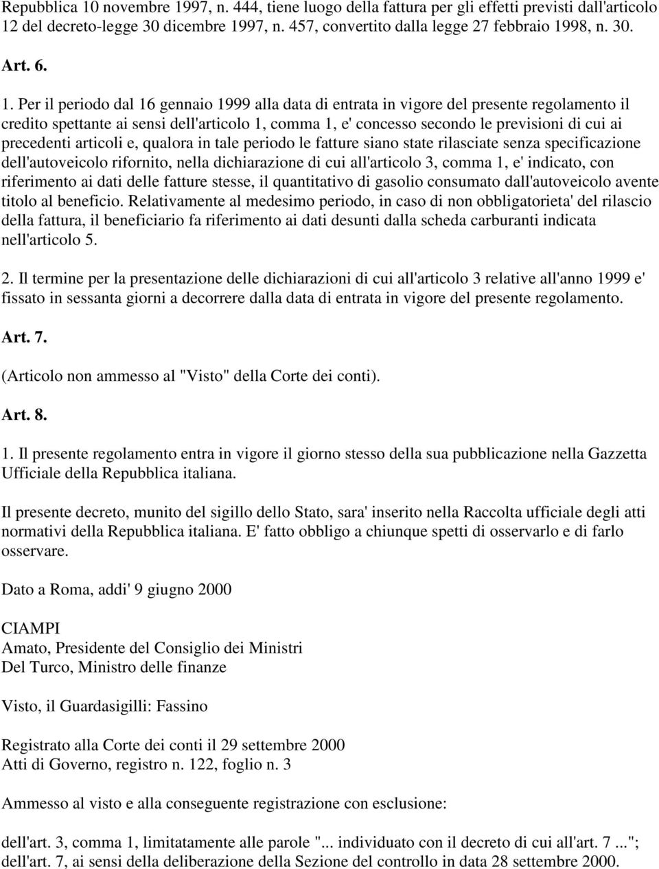 precedenti articoli e, qualora in tale periodo le fatture siano state rilasciate senza specificazione dell'autoveicolo rifornito, nella dichiarazione di cui all'articolo 3, comma 1, e' indicato, con