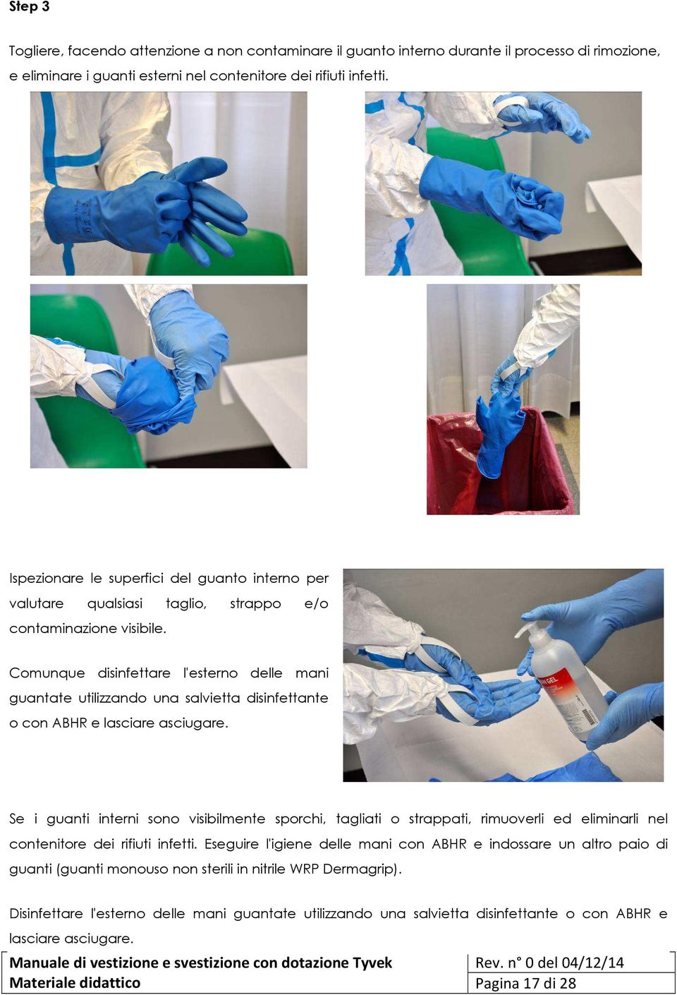 Comunque disinfettare l'esterno delle mani guantate utilizzando una salvietta disinfettante o con ABHR e lasciare asciugare.