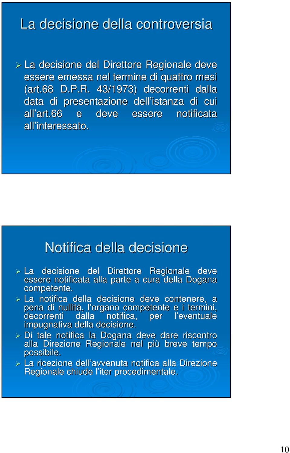 La notifica della decisione deve contenere, a pena di nullità, l organo competente e i termini, decorrenti dalla notifica, per l eventuale impugnativa della decisione.