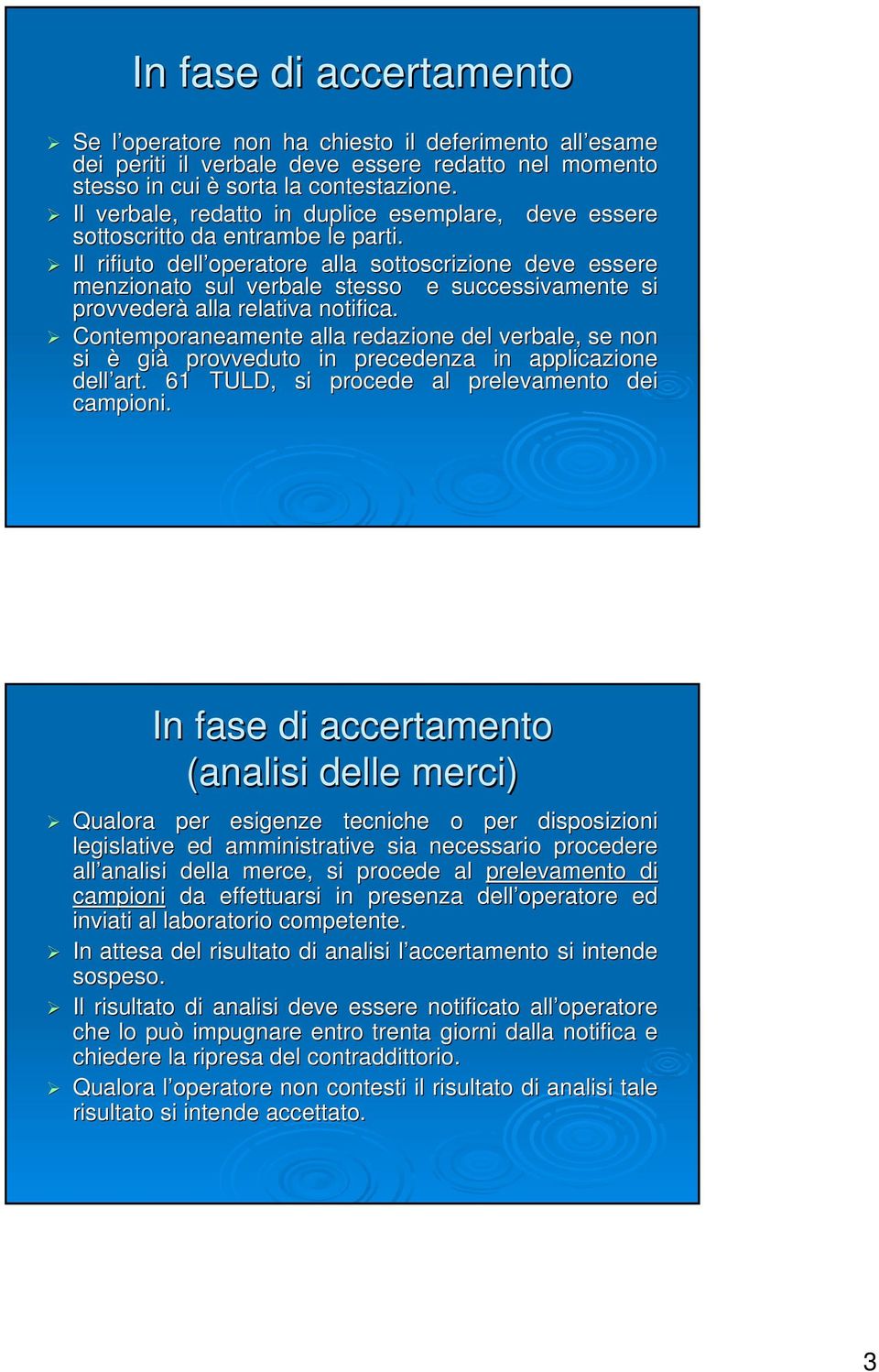 Il rifiuto dell operatore alla sottoscrizione deve essere menzionato sul verbale stesso e successivamente si provvederà alla relativa notifica.