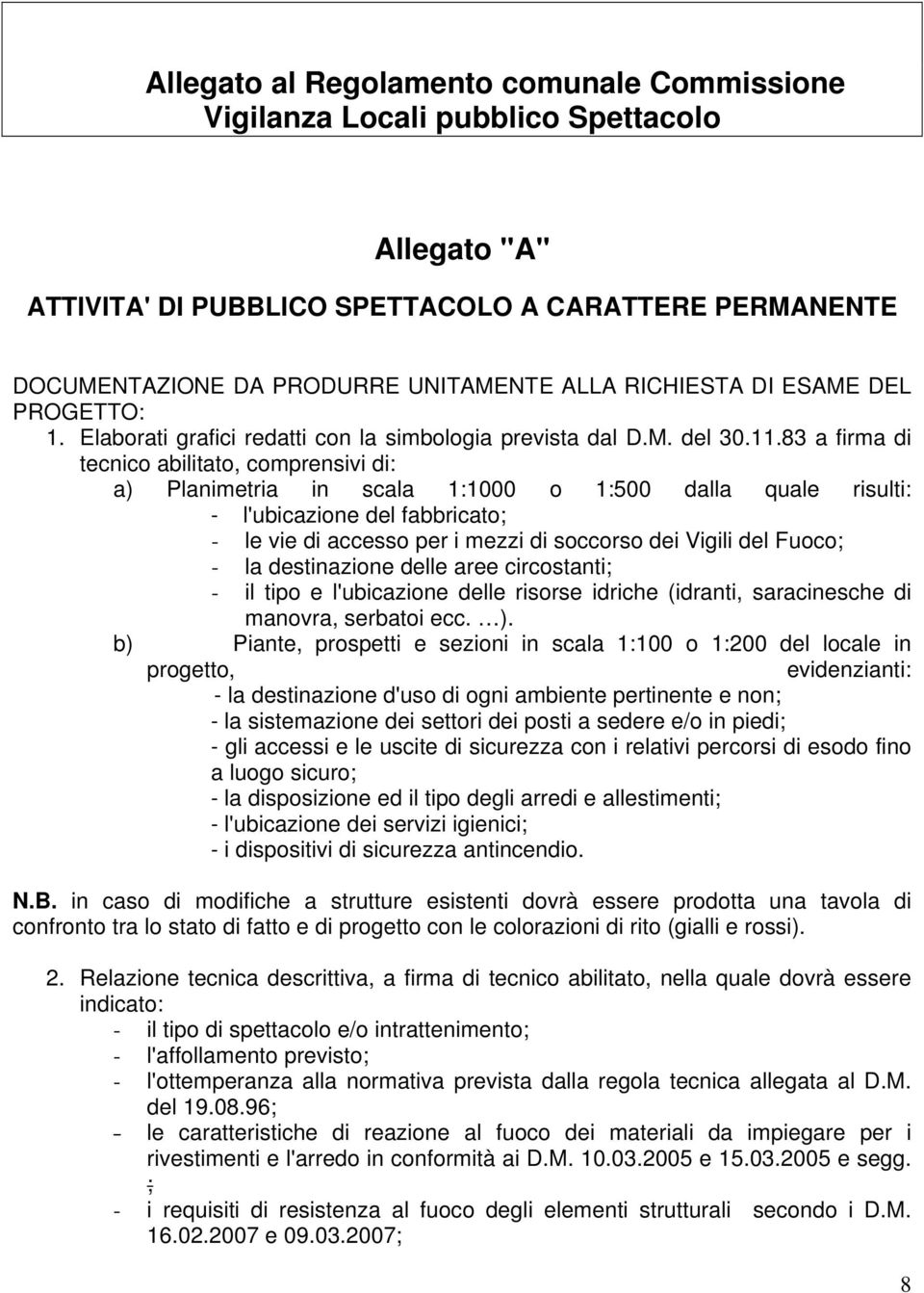 83 a firma di tecnico abilitato, comprensivi di: a) Planimetria in scala 1:1000 o 1:500 dalla quale risulti: - l'ubicazione del fabbricato; - le vie di accesso per i mezzi di soccorso dei Vigili del