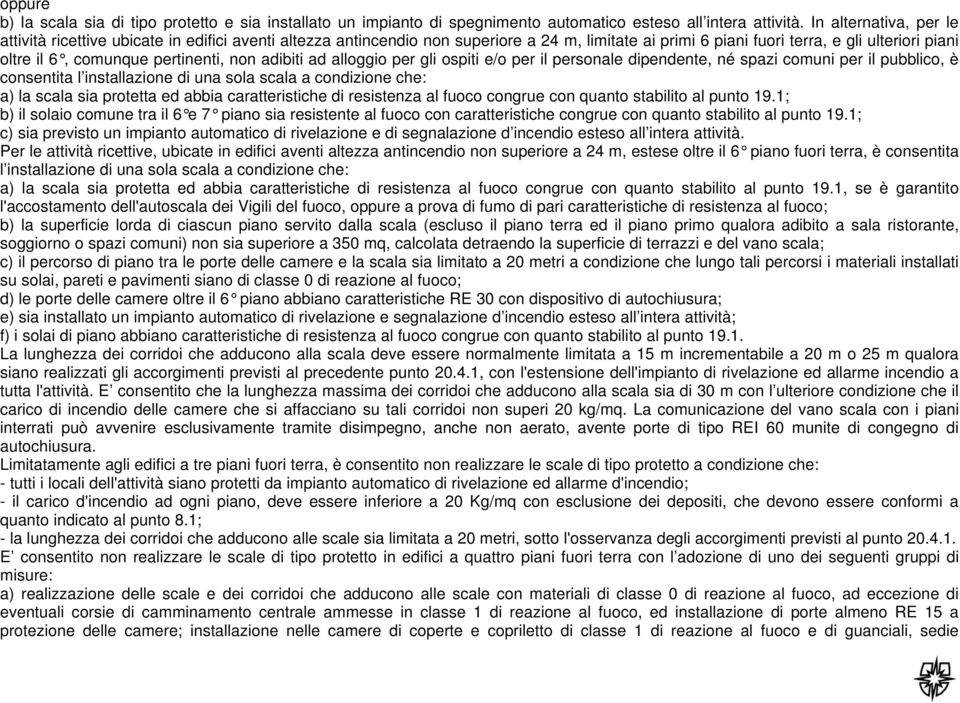 pertinenti, non adibiti ad alloggio per gli ospiti e/o per il personale dipendente, né spazi comuni per il pubblico, è consentita l installazione di una sola scala a condizione che: a) la scala sia