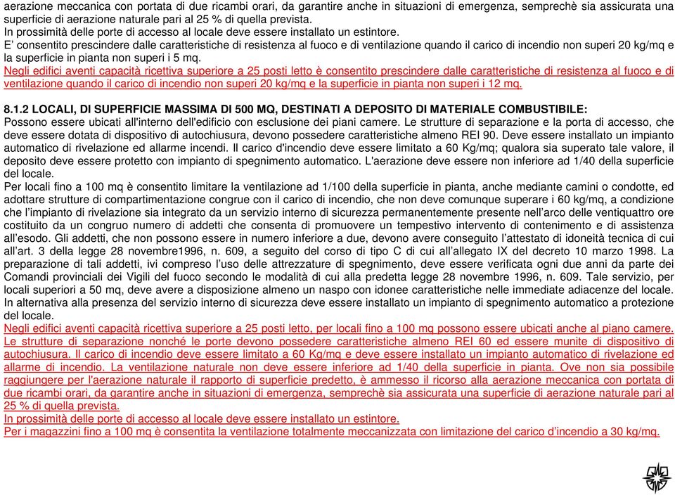 E consentito prescindere dalle caratteristiche di resistenza al fuoco e di ventilazione quando il carico di incendio non superi 20 kg/mq e la superficie in pianta non superi i 5 mq.