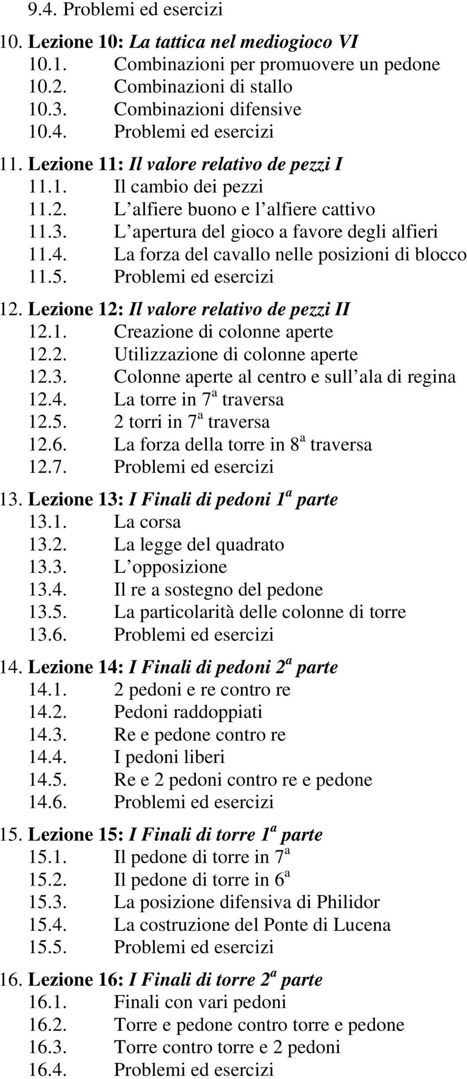 La forza del cavallo nelle posizioni di blocco 11.5. Problemi ed esercizi 12. Lezione 12: Il valore relativo de pezzi II 12.1. Creazione di colonne aperte 12.2. Utilizzazione di colonne aperte 12.3.