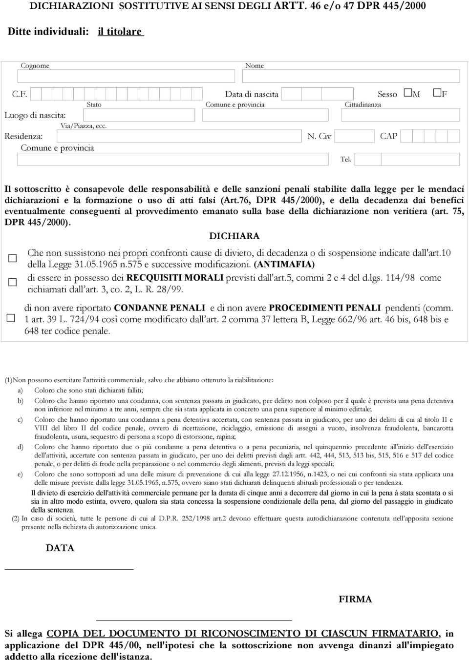 76, DPR 445/2000), e della decadenza dai benefici eventualmente conseguenti al provvedimento emanato sulla base della dichiarazione non veritiera (art. 75, DPR 445/2000).