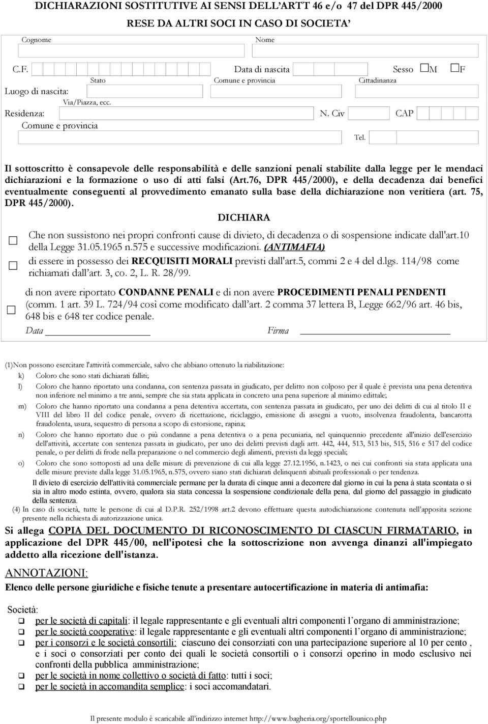 76, DPR 445/2000), e della decadenza dai benefici eventualmente conseguenti al provvedimento emanato sulla base della dichiarazione non veritiera (art. 75, DPR 445/2000).