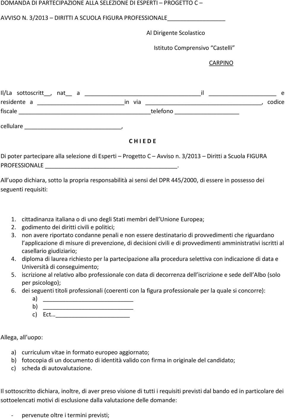 D E Di poter partecipare alla selezione di Esperti Progetto C Avviso n. 3/2013 Diritti a Scuola FIGURA PROFESSIONALE.