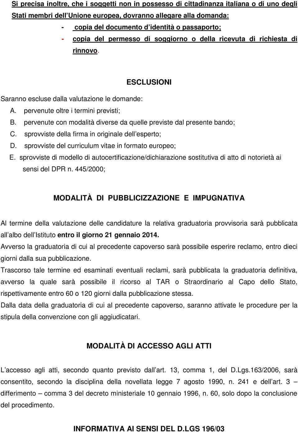 pervenute con modalità diverse da quelle previste dal presente bando; C. sprovviste della firma in originale dell esperto; D. sprovviste del curriculum vitae in formato europeo; E.