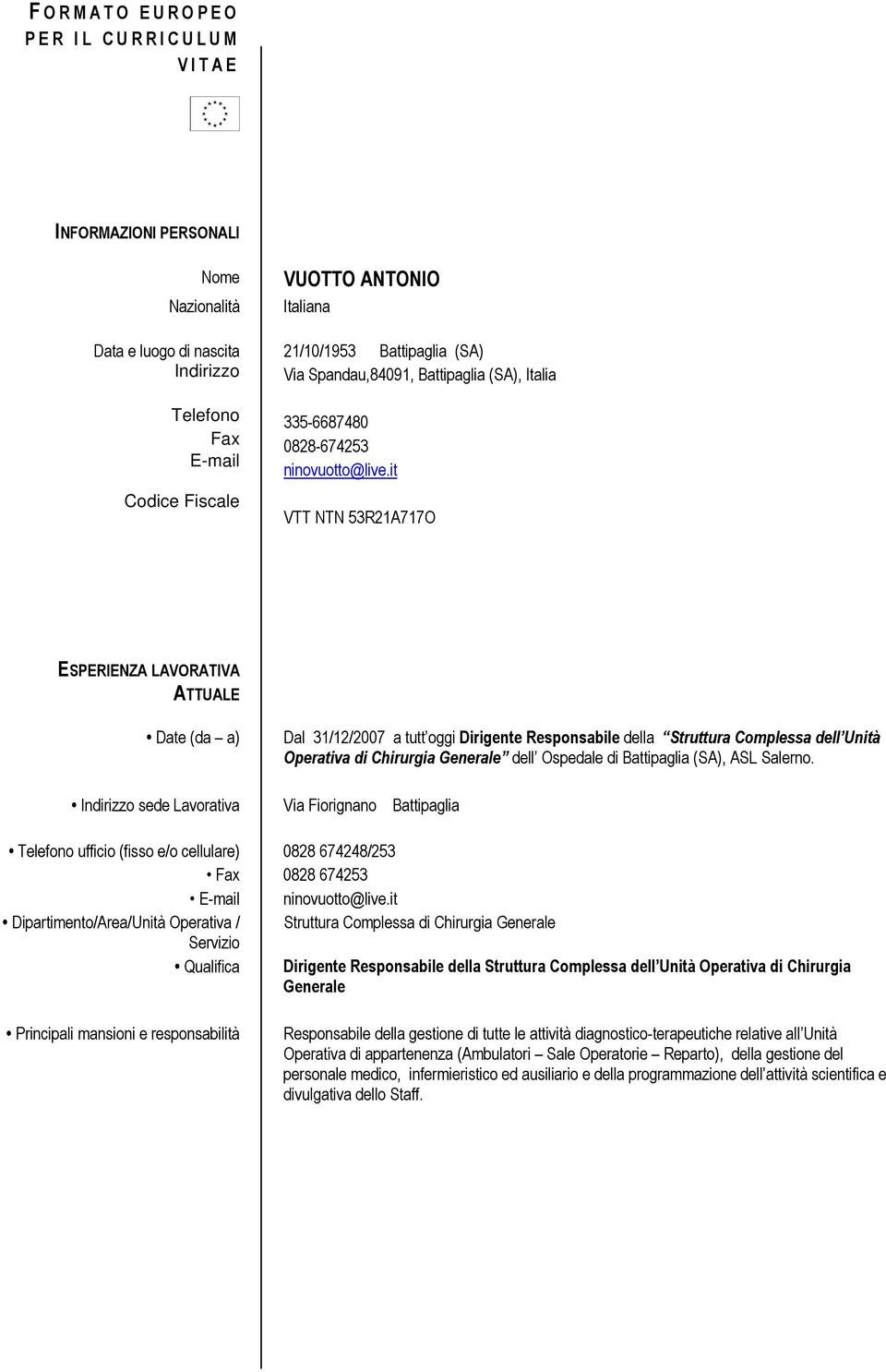 it VTT NTN 53R21A717O ESPERIENZA LAVORATIVA ATTUALE Dal 31/12/2007 a tutt oggi Dirigente Responsabile della Struttura Complessa dell Unità Operativa di Chirurgia Generale dell Ospedale di Battipaglia