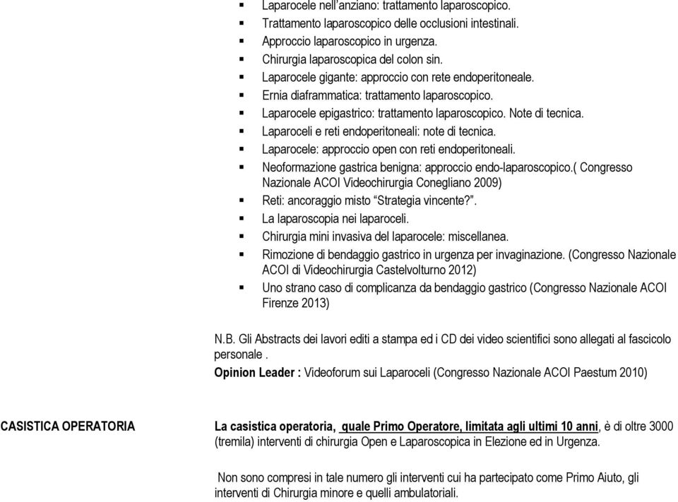 Laparoceli e reti endoperitoneali: note di tecnica. Laparocele: approccio open con reti endoperitoneali. Neoformazione gastrica benigna: approccio endo-laparoscopico.
