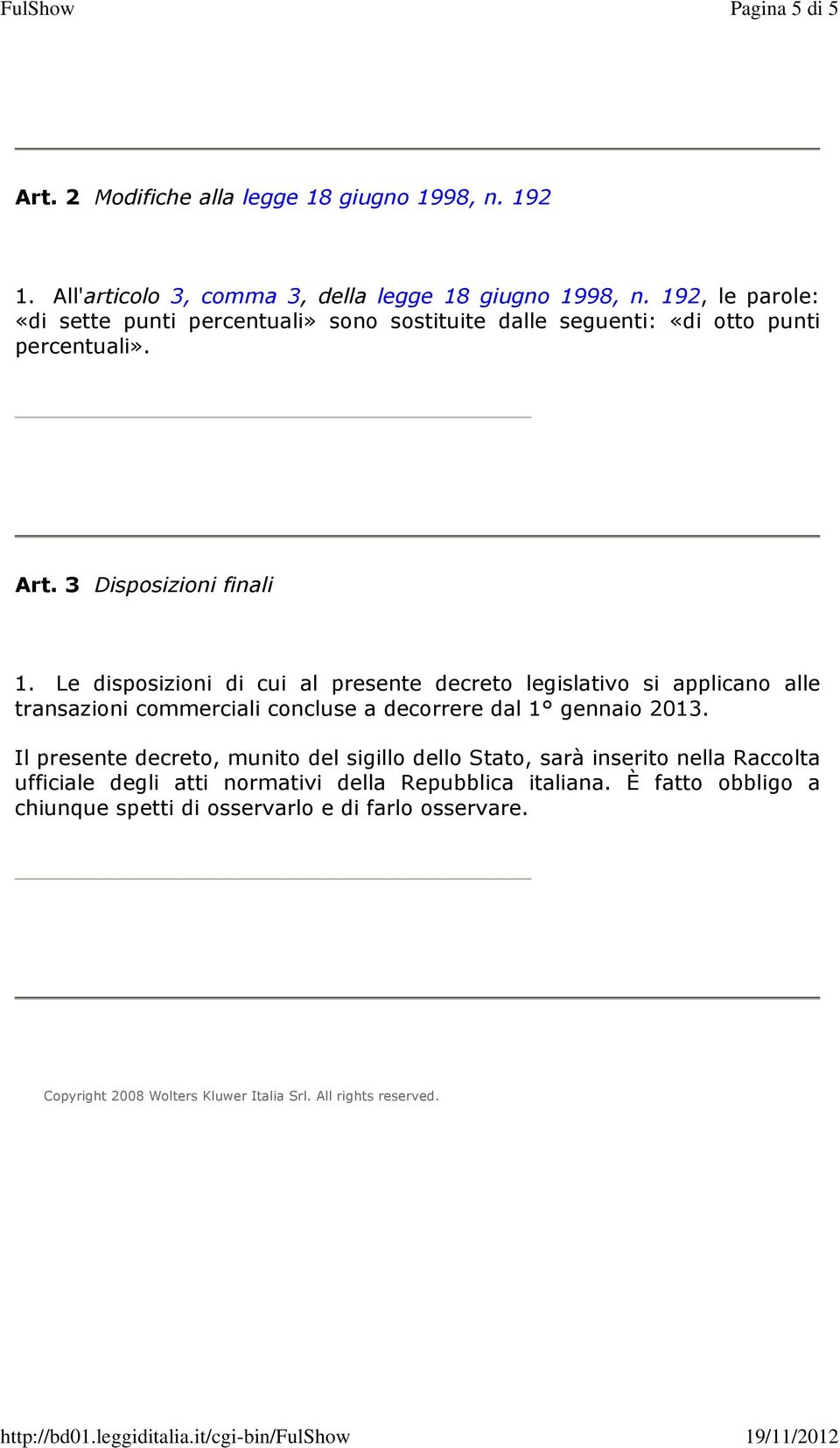 Le disposizioni di cui al presente decreto legislativo si applicano alle transazioni commerciali concluse a decorrere dal 1 gennaio 2013.