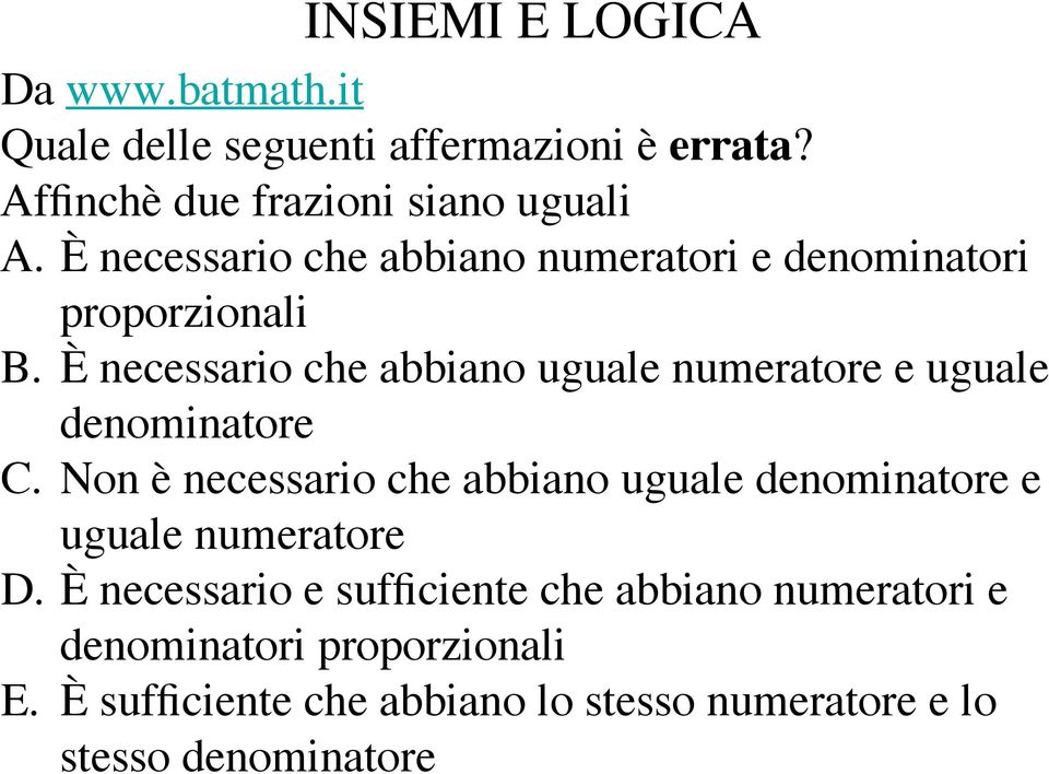 È necessario che abbiano uguale numeratore e uguale denominatore C.