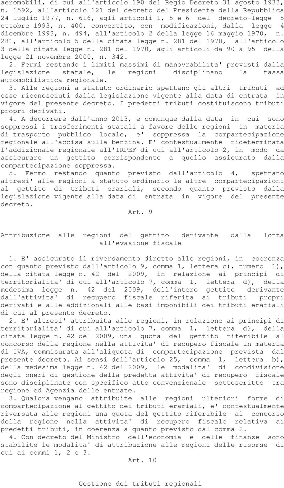 281, all'articolo 5 della citata legge n. 281 del 1970, all'articolo 3 della citata legge n. 281 del 1970, agli articoli da 90 a 95 della legge 21 novembre 2000, n. 342. 2. Fermi restando i limiti massimi di manovrabilita' previsti dalla legislazione statale, le regioni disciplinano la tassa automobilistica regionale.