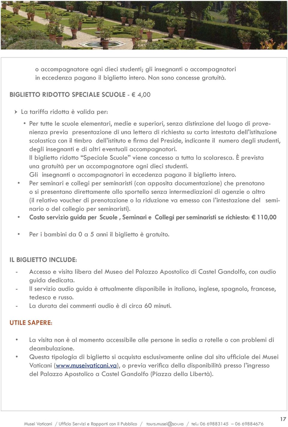 lettera di richiesta su carta intestata dell istituzione scolastica con il timbro dell istituto e fi rma del Preside, indicante il numero degli studenti, degli insegnanti e di altri eventuali