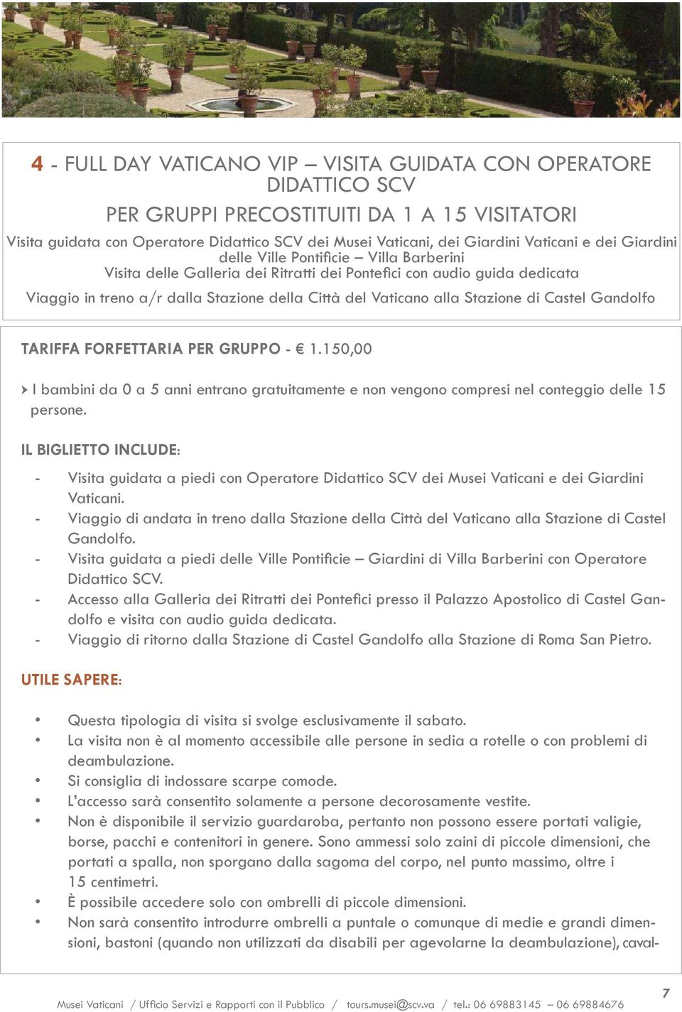 Stazione di Castel Gandolfo TARIFFA FORFETTARIA PER GRUPPO - 1.150,00 I bambini da 0 a 5 anni entrano gratuitamente e non vengono compresi nel conteggio delle 15 persone.