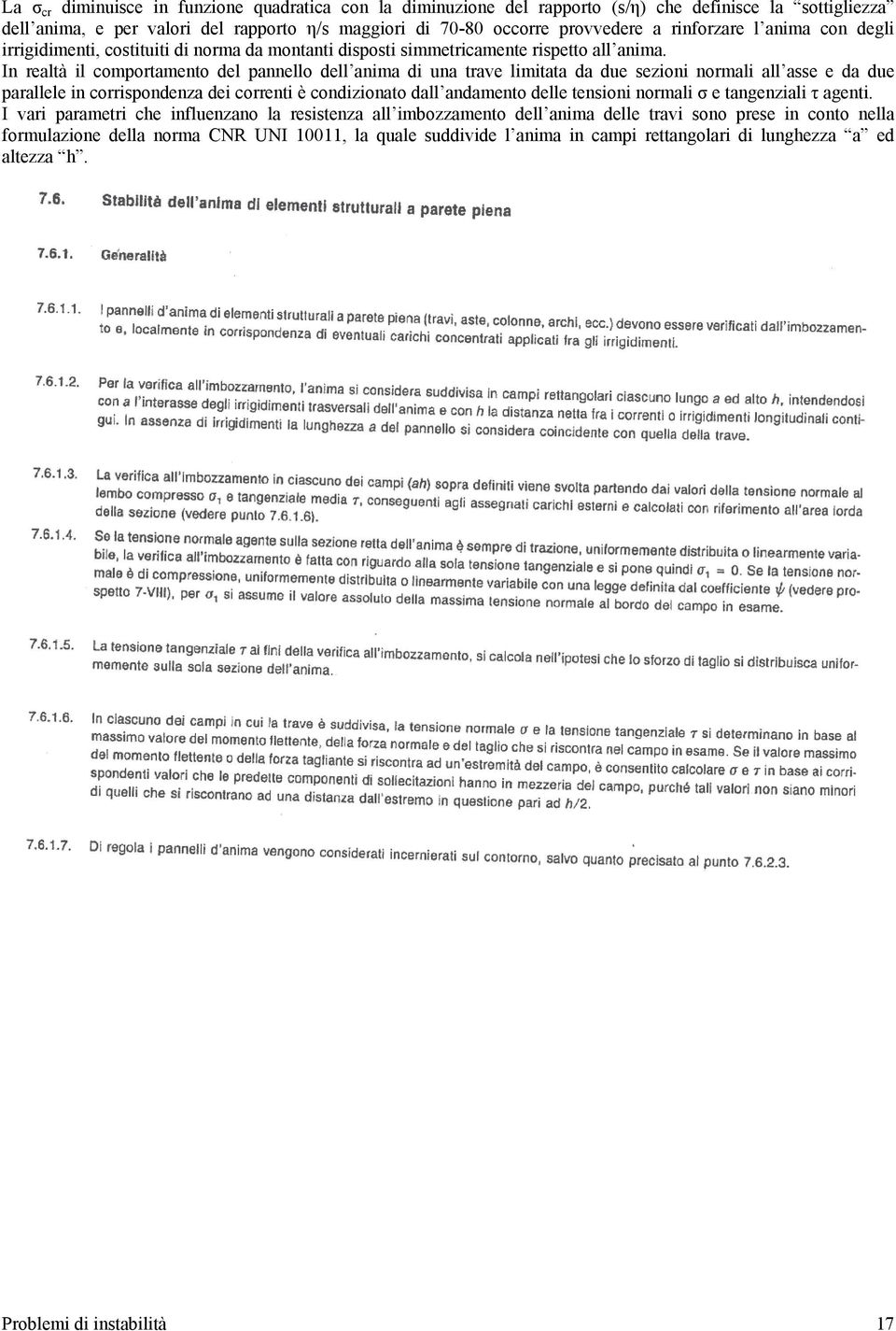 In realtà il comportamento del pannello dell anima di una trave limitata da due sezioni normali all asse e da due parallele in corrispondenza dei correnti è condizionato dall andamento delle tensioni